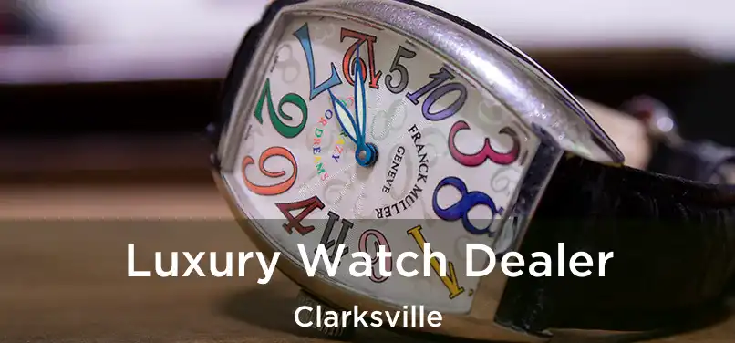 Luxury Watch Dealer Clarksville